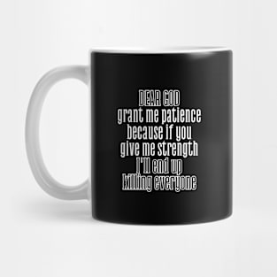 God, grant me patience, because if you give me strength, I'll end up killing everyone. Mug